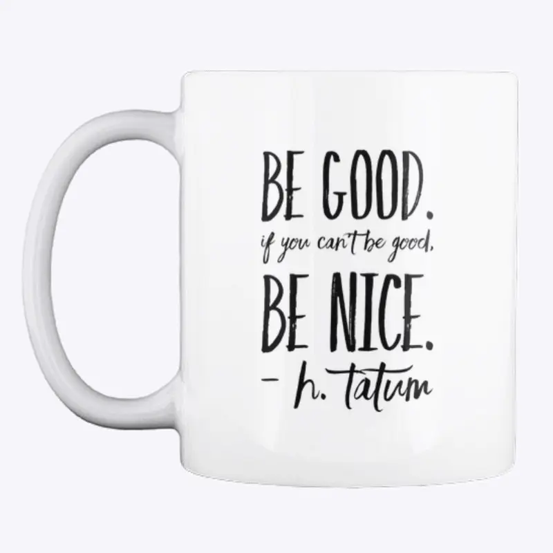 Be Good, Be  Nice, H.Tatum